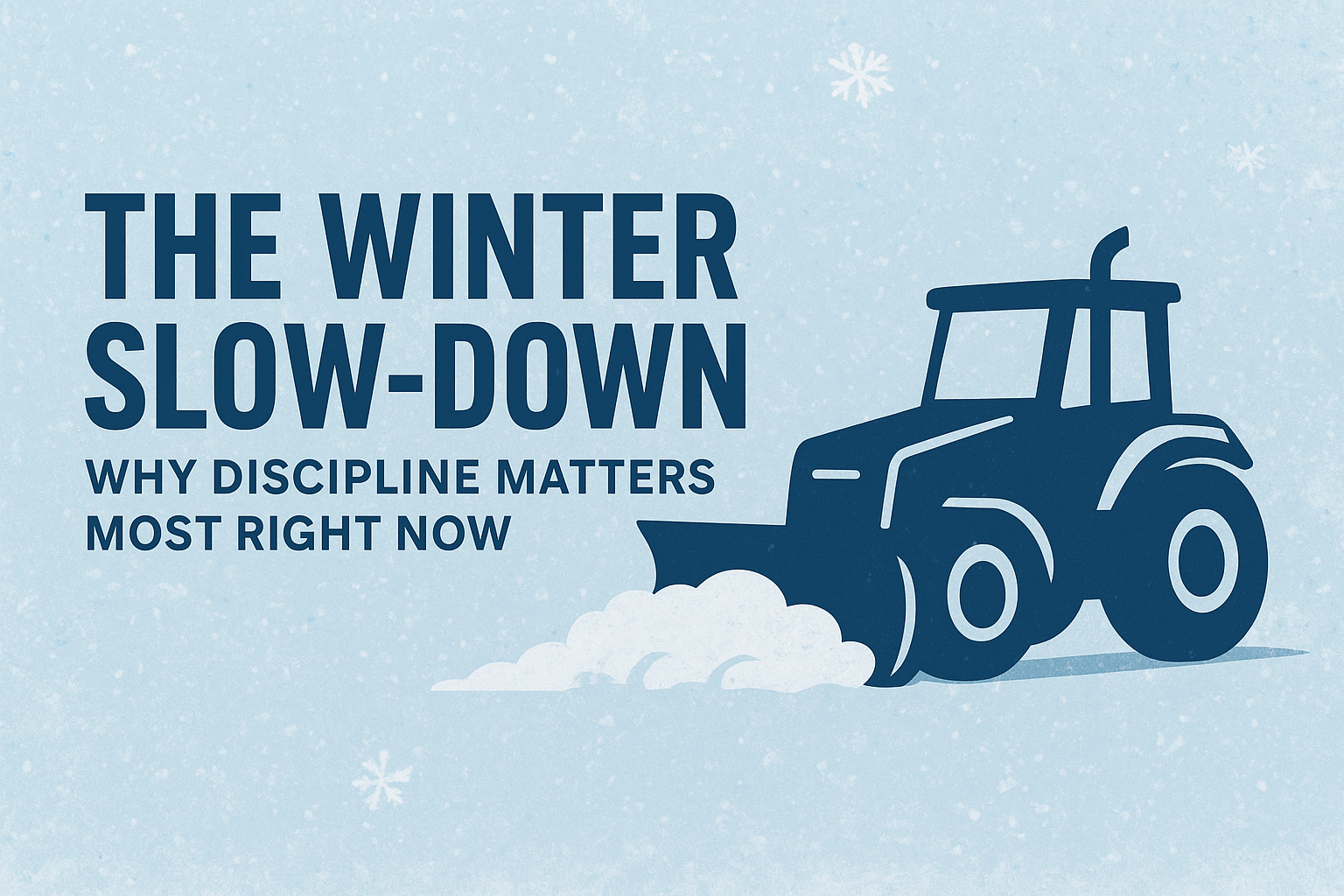 The Winter Slow-Down: Why Discipline Matters Most Right Now